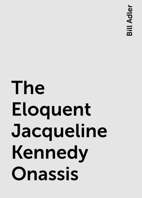 The Eloquent Jacqueline Kennedy Onassis, Bill Adler