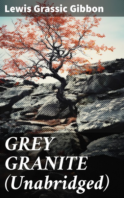 GREY GRANITE (Unabridged), Lewis Grassic Gibbon