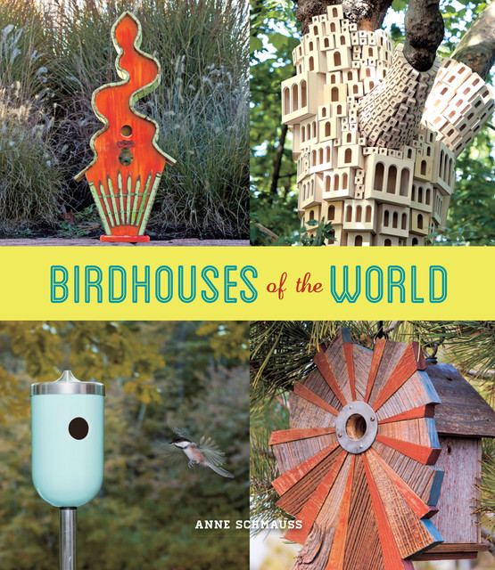 Birdhouses of the World, Anne Schmauss