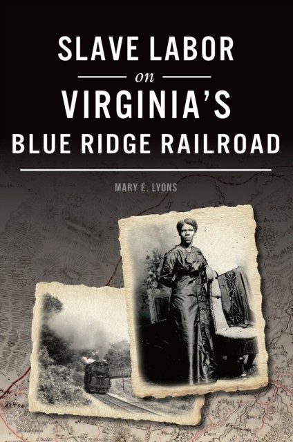 Slave Labor on Virginia's Blue Ridge Railroad, Mary Lyons