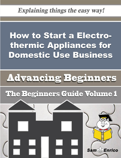 How to Start a Electro-thermic Appliances for Domestic Use Business (Beginners Guide), Pa Centeno