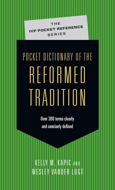 Pocket Dictionary of the Reformed Tradition, Kelly M.Kapic, Wesley Vander Lugt