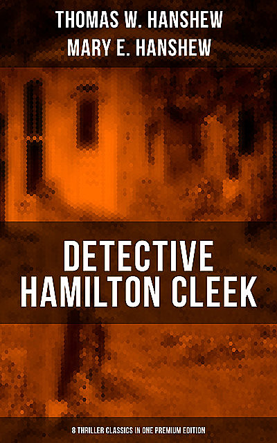 Detective Hamilton Cleek: 8 Thriller Classics in One Premium Edition, Thomas W.Hanshew, Mary E.Hanshew
