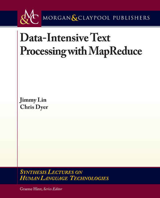 Data-Intensive Text Processing with MapReduce, Chris Dyer, Jimmy Lin