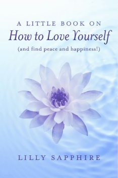 A Little Book on How to Love Yourself (and find peace and happiness!), Suzanne Todavich