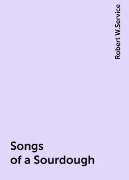 Songs of a Sourdough, Robert W.Service