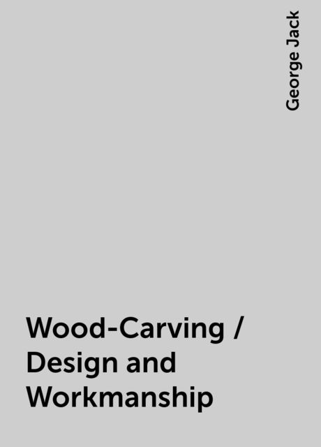 Wood-Carving / Design and Workmanship, George Jack