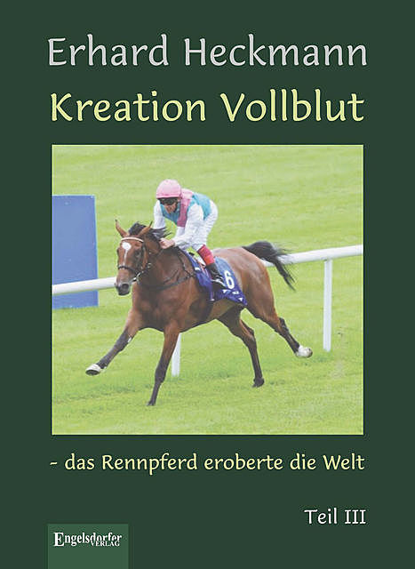 Kreation Vollblut – das Rennpferd eroberte die Welt. Teil III, Erhard Heckmann