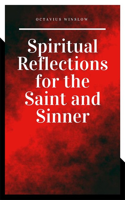Spiritual Reflections for the Saint and Sinner, Octavius Winslow