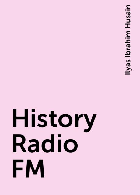 History Radio FM, Ilyas Ibrahim Husain