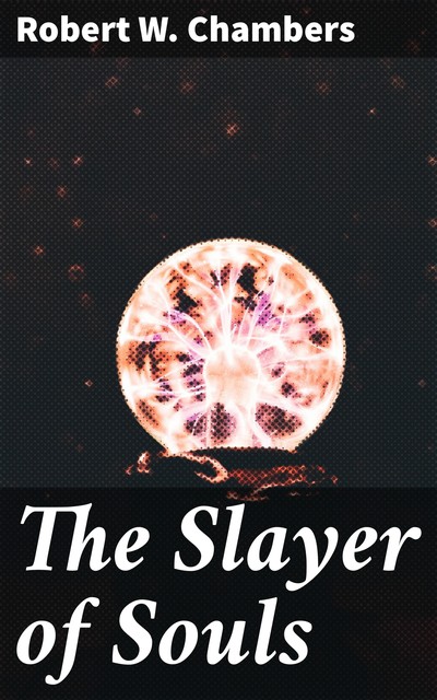 The Slayer of Souls, Robert William Chambers