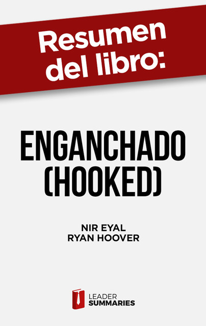 Resumen del libro “Enganchado (Hooked)" de Nir Eyal, Leader Summaries