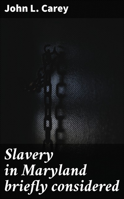 Slavery in Maryland briefly considered, John Carey