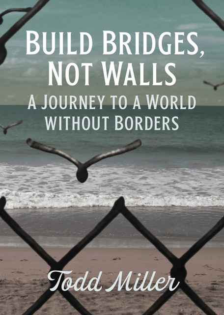 Build Bridges, Not Walls, Todd Miller