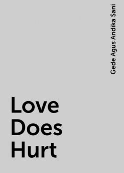 Love Does Hurt, Gede Agus Andika Sani