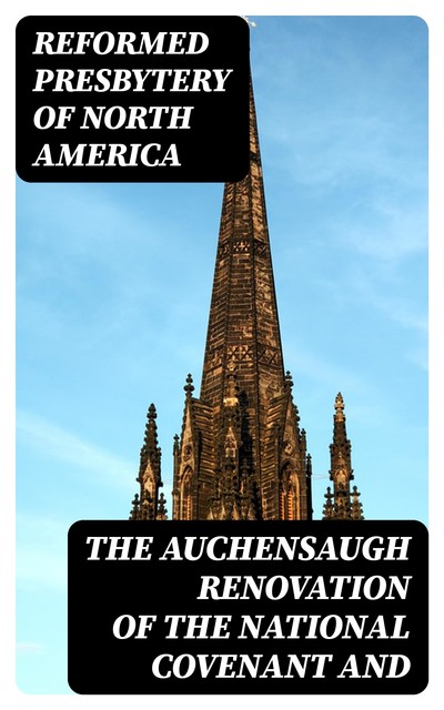 The Auchensaugh Renovation of the National Covenant and, Reformed Presbytery of North America