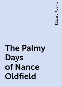 The Palmy Days of Nance Oldfield, Edward Robins