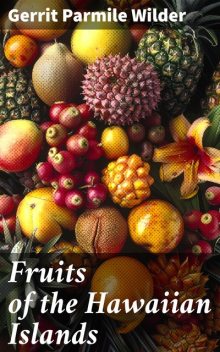 Fruits of the Hawaiian Islands, Gerrit Parmile Wilder