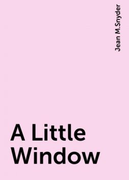 A Little Window, Jean M.Snyder