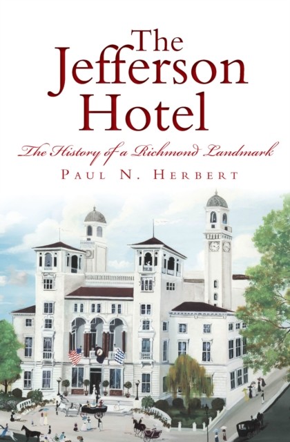 Jefferson Hotel: The History of a Richmond Landmark, Herbert Paul