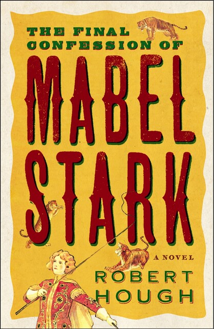 The Final Confession Of Mabel Stark, Robert Hough