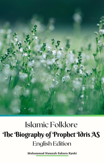 Islamic Folklore The Biography of Prophet Idris AS English Edition, Muhammad Hamzah Sakura Ryuki