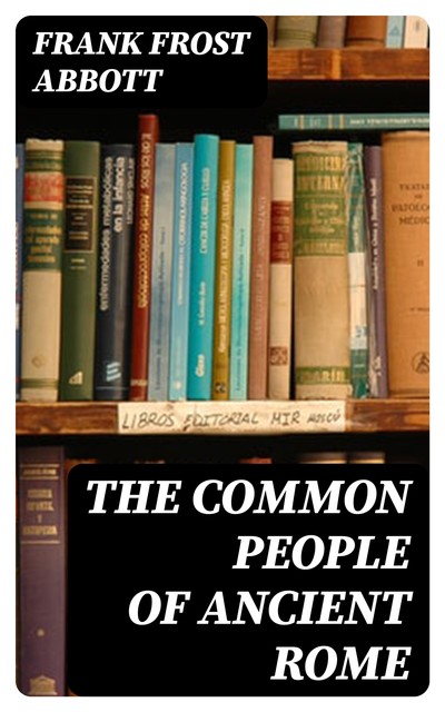 The Common People of Ancient Rome, Frank Frost Abbott