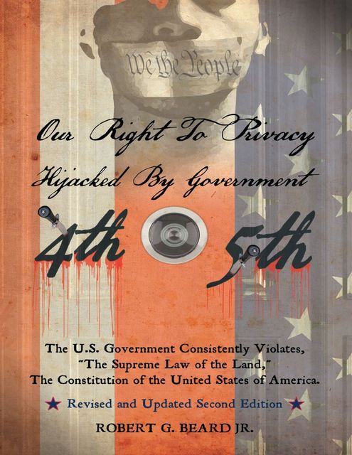 Our Right to Privacy-Hijacked By Government: The U.S. Government Consistently Violates “the Supreme Law of the Land,” the Constitution of the United States of America Revised and Updated Second Edition, J.R., Robert G.Beard