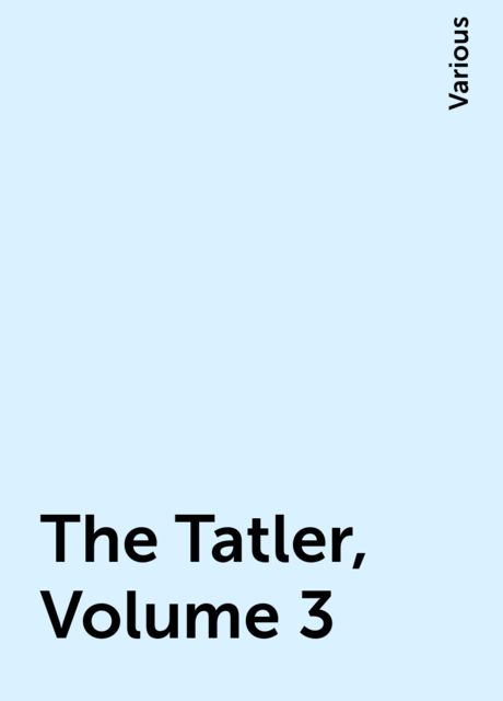 The Tatler, Volume 3, Various