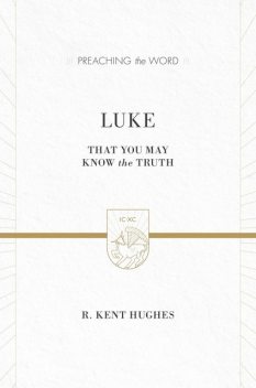 Luke (2 volumes in 1 / ESV Edition), R. Kent Hughes