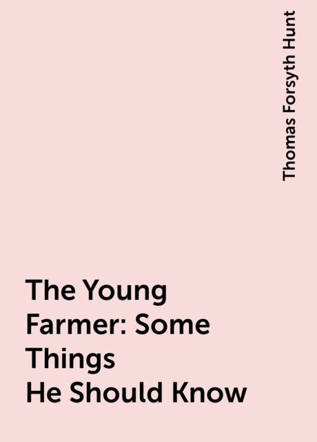 The Young Farmer: Some Things He Should Know, Thomas Forsyth Hunt
