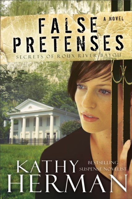 False Pretenses (Secrets of Roux River Bayou Book #1), Kathy Herman