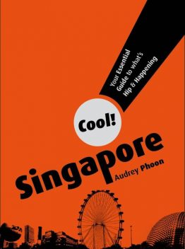 Cool Singapore. Your Essential Guide to What’s Hip and Happening, Audrey Phoon