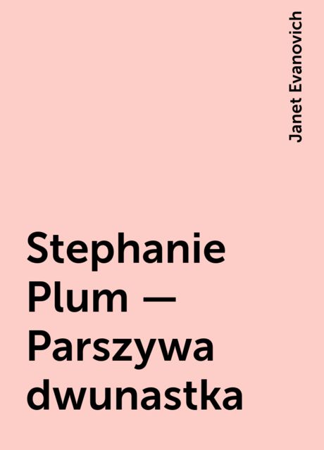 Stephanie Plum — Parszywa dwunastka, Janet Evanovich