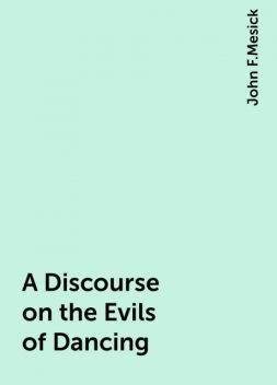 A Discourse on the Evils of Dancing, John F.Mesick