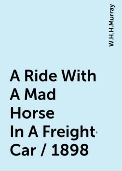 A Ride With A Mad Horse In A Freight-Car / 1898, W.H.H.Murray
