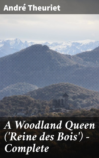 A Woodland Queen ('Reine des Bois') — Complete, André Theuriet