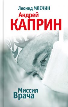 Миссия Врача. Андрей Каприн, Леонид Млечин