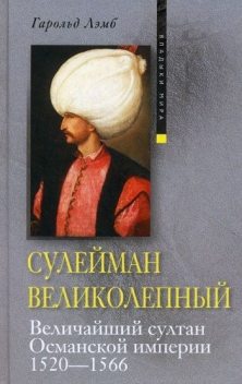 Сулейман Великолепный. Величайший султан Османской империи. 1520-1566, Гарольд Лэмб
