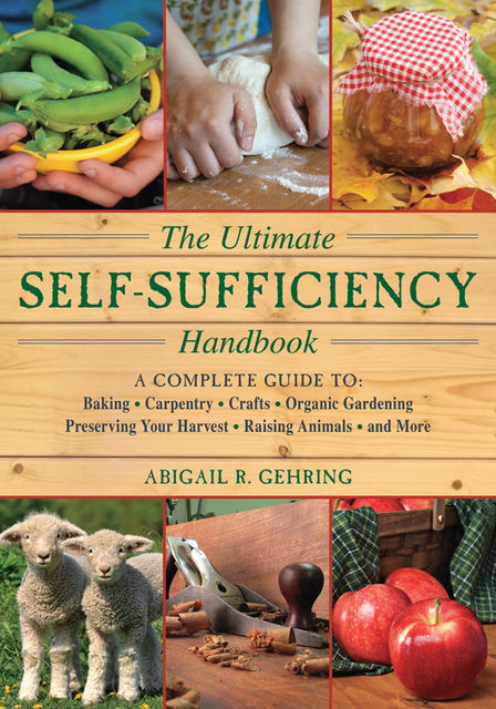 The Ultimate Self-Sufficiency Handbook, Abigail R.Gehring