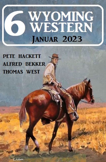 6 Wyoming Western Januar 2023, Alfred Bekker, Pete Hackett, Thomas West