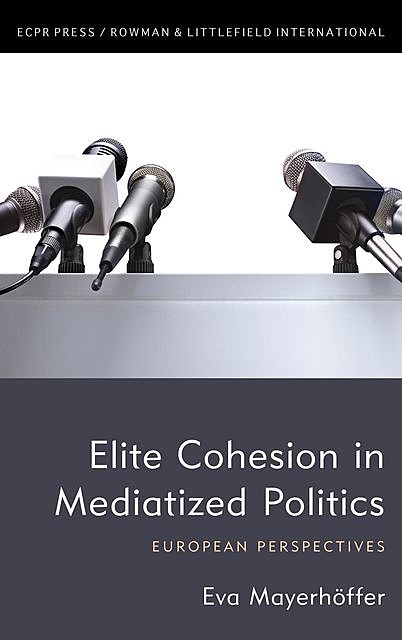 Elite Cohesion in Mediatized Politics, Eva Mayerhöffer