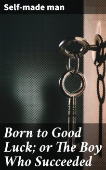 Born to Good Luck; or The Boy Who Succeeded, Self-made man