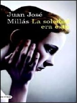 La Soledad Era Esto, Juan Jose Millas