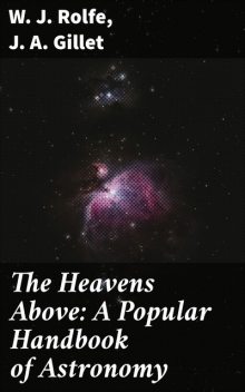 The Heavens Above: A Popular Handbook of Astronomy, W.J. Rolfe, J.A. Gillet