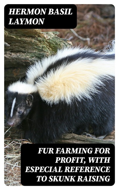 Fur Farming for Profit, with Especial Reference to Skunk Raising, Hermon Basil Laymon