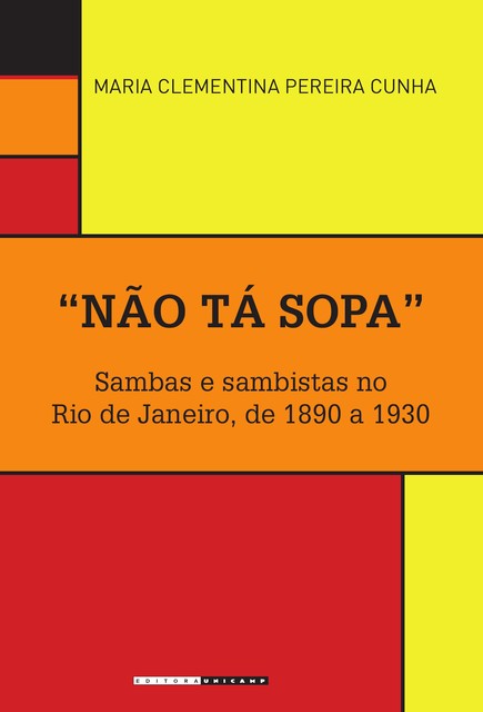 «Não tá sopa»: Sambas e sambistas no Rio de Janeiro, de 1890 a 1930, Maria Clementina Pereira Cunha