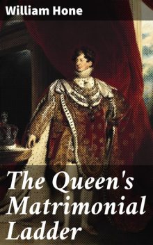 The Queen's Matrimonial Ladder, William Hone