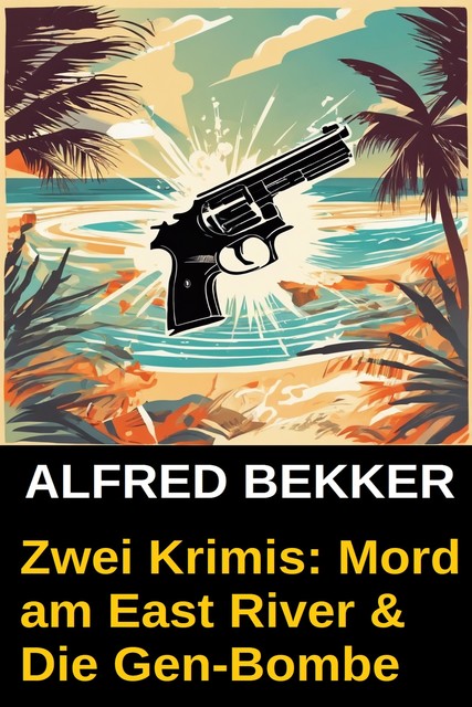 Zwei Krimis: Mord am East River & Die Gen-Bombe, Alfred Bekker