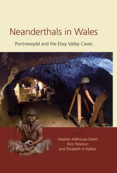 Neanderthals in Wales, Elizabeth Walker, Rick Peterson, Stephen Aldhouse-Green